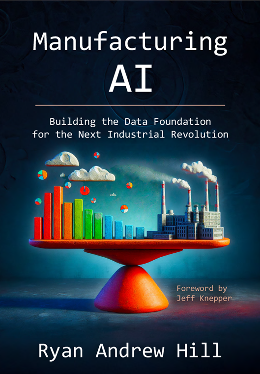 Cover of Manufacturing AI: Building the Data Foundation for the Next Industrial Revolution, by Ryan A. Hill